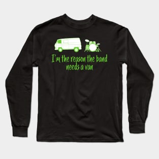 Funny Drummer Design - I'm The Reason the Band Needs a Van Long Sleeve T-Shirt